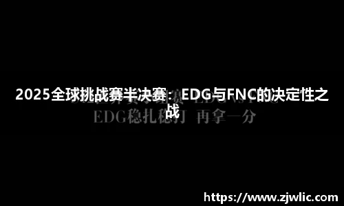 2025全球挑战赛半决赛：EDG与FNC的决定性之战