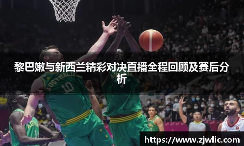 黎巴嫩与新西兰精彩对决直播全程回顾及赛后分析
