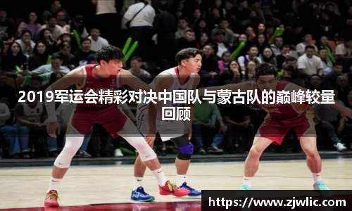 2019军运会精彩对决中国队与蒙古队的巅峰较量回顾