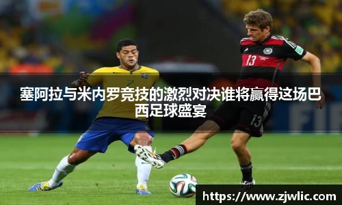 塞阿拉与米内罗竞技的激烈对决谁将赢得这场巴西足球盛宴